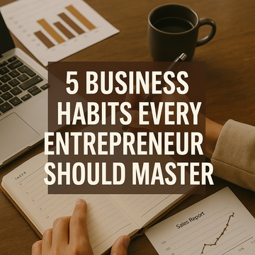 5 Business Habits Every Entrepreneur Should Master